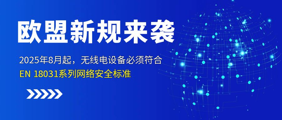 歐盟新規(guī)來襲！2025年8月起，無線電設(shè)備必須符合EN 18031系列網(wǎng)絡(luò)安全標(biāo)準(zhǔn) 