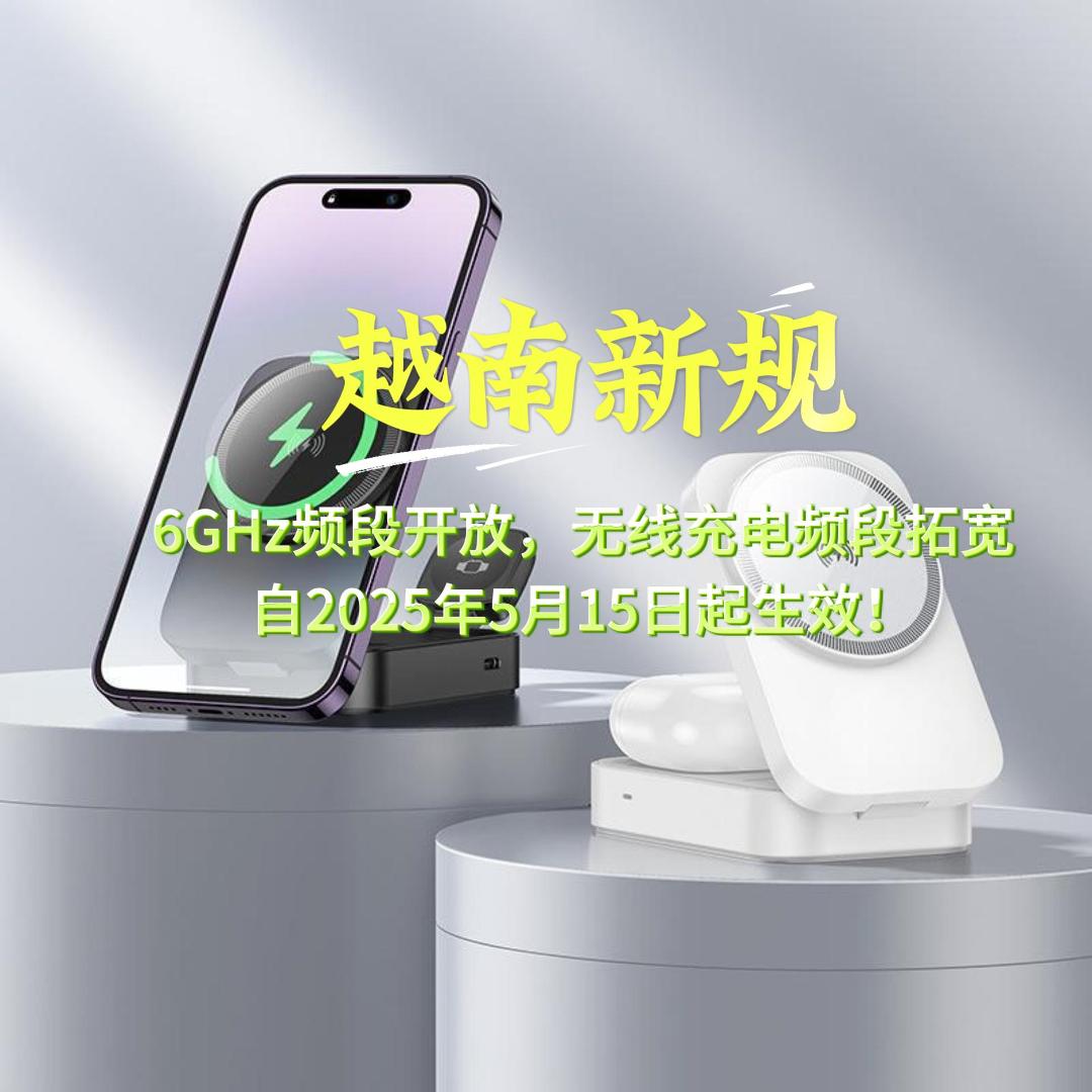 越南新規(guī)：6GHz頻段開(kāi)放，無(wú)線充電頻段拓寬，將于2025年5月15日開(kāi)始生效！